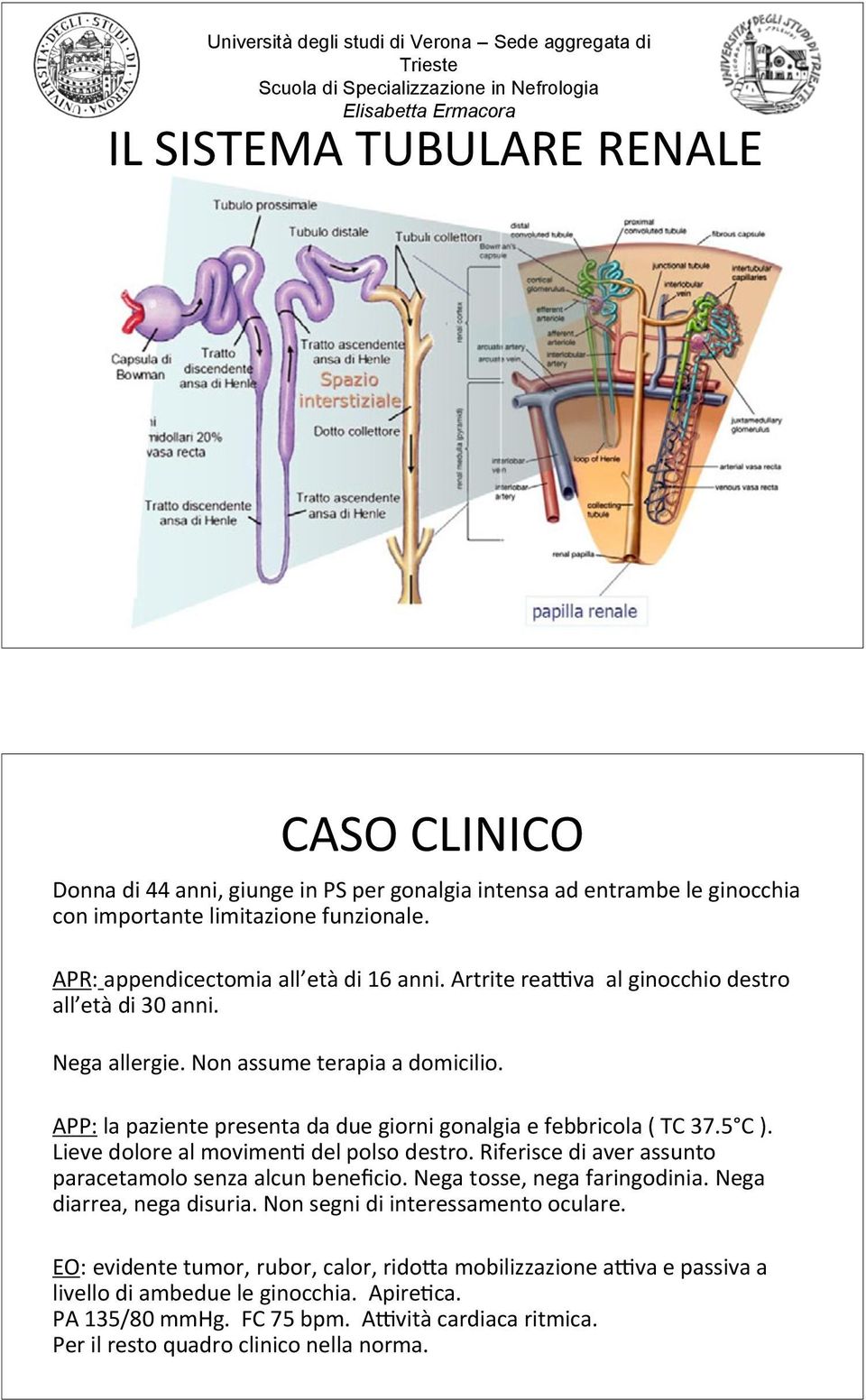 Non assume terapia a domicilio. APP: la paziente presenta da due giorni gonalgia e febbricola ( TC 37.5 C ). Lieve dolore al movimenu del polso destro.