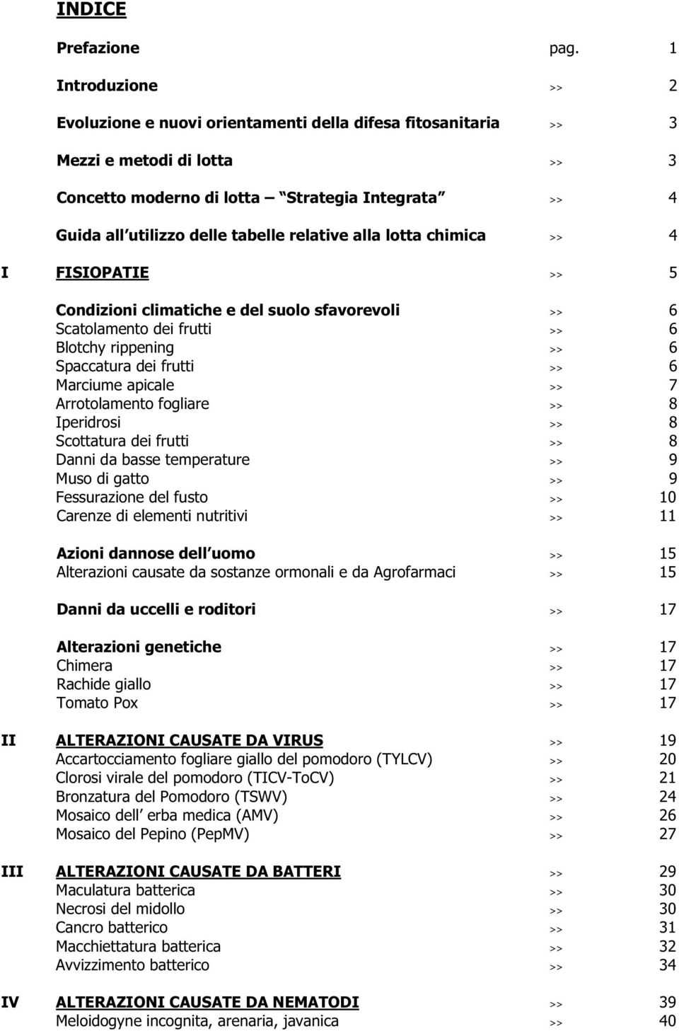 relative alla lotta chimica >> 4 I FISIOPATIE >> 5 Condizioni climatiche e del suolo sfavorevoli >> 6 Scatolamento dei frutti >> 6 Blotchy rippening >> 6 Spaccatura dei frutti >> 6 Marciume apicale