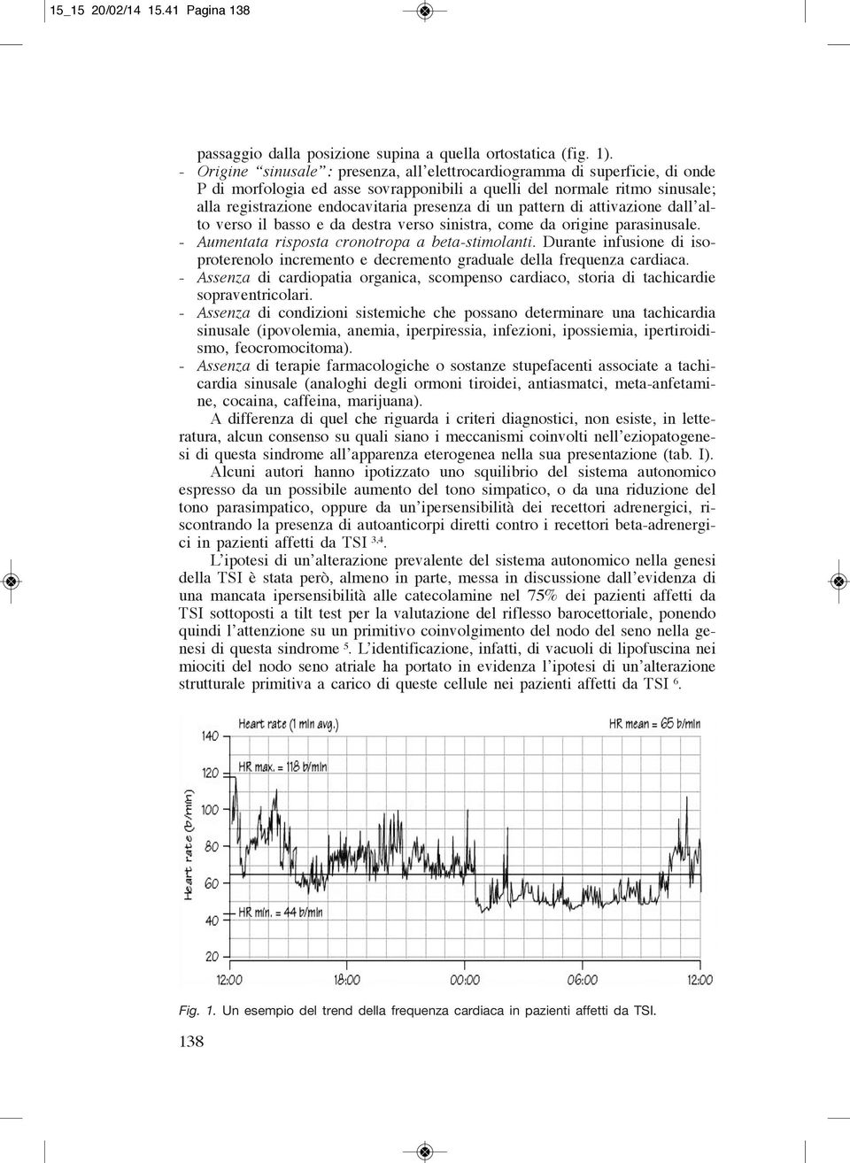 un pattern di attivazione dall alto verso il basso e da destra verso sinistra, come da origine parasinusale. - Aumentata risposta cronotropa a beta-stimolanti.