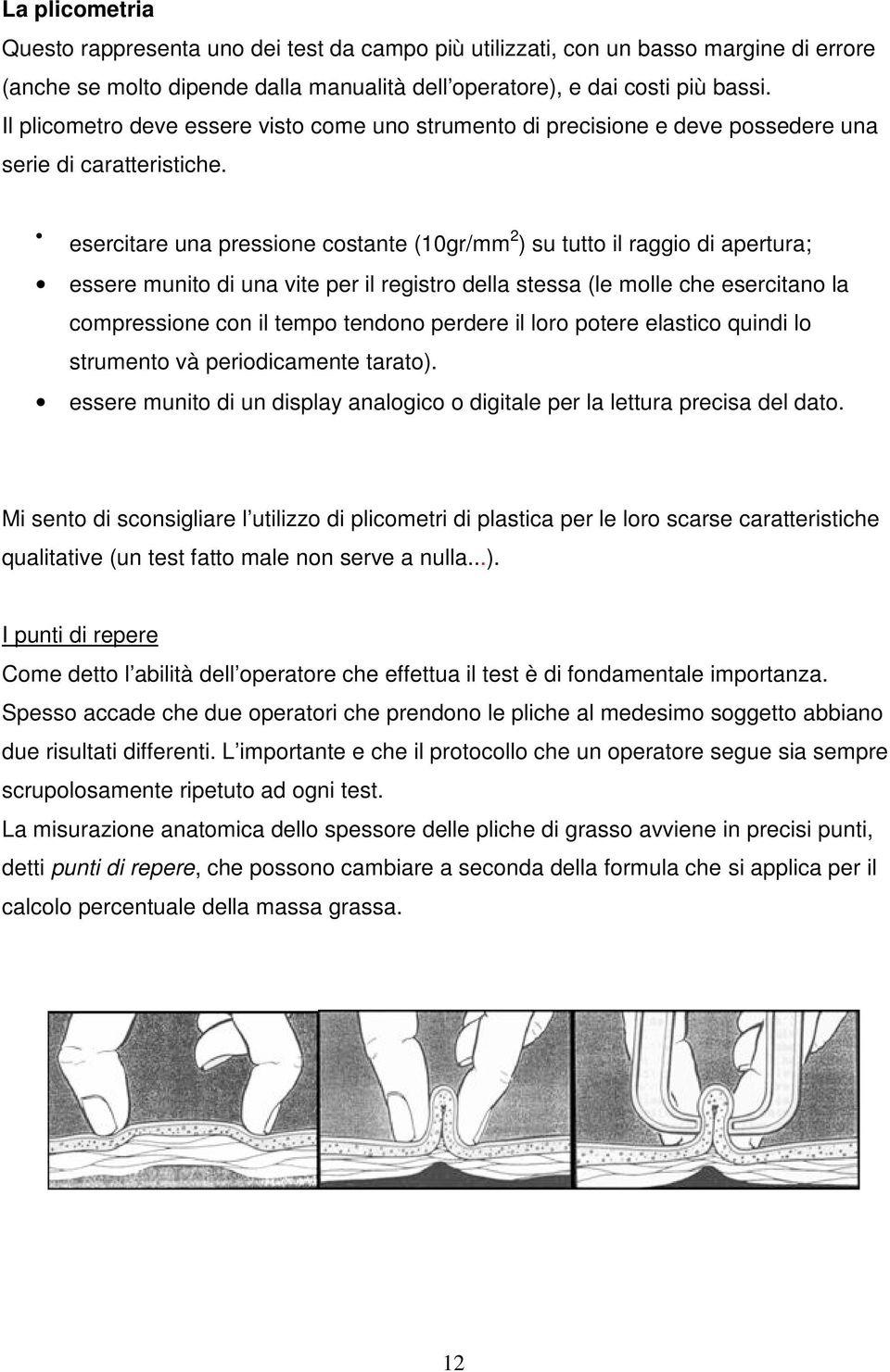 esercitare una pressione costante (10gr/mm 2 ) su tutto il raggio di apertura; essere munito di una vite per il registro della stessa (le molle che esercitano la compressione con il tempo tendono