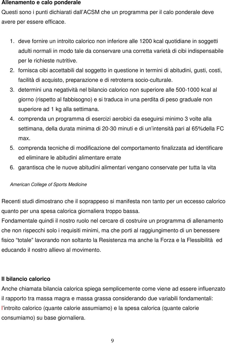 2. fornisca cibi accettabili dal soggetto in questione in termini di abitudini, gusti, costi, facilità di acquisto, preparazione e di retroterra socio-culturale. 3.