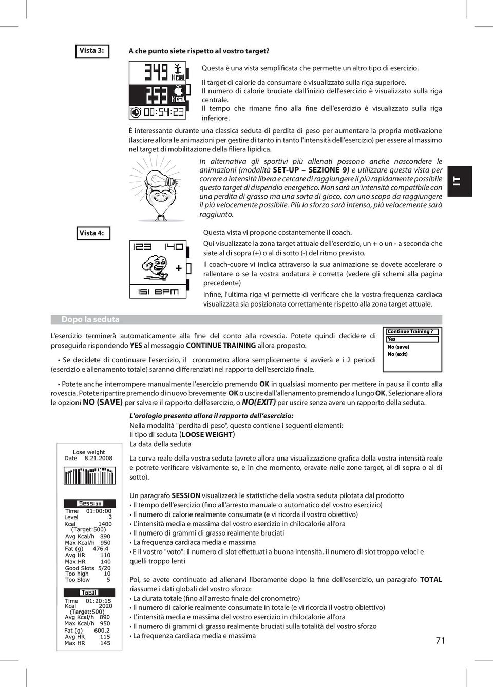 È interessante durante una classica seduta di perdita di peso per aumentare la propria motivazione (lasciare allora le animazioni per gestire di tanto in tanto l'intensità dell'esercizio) per essere