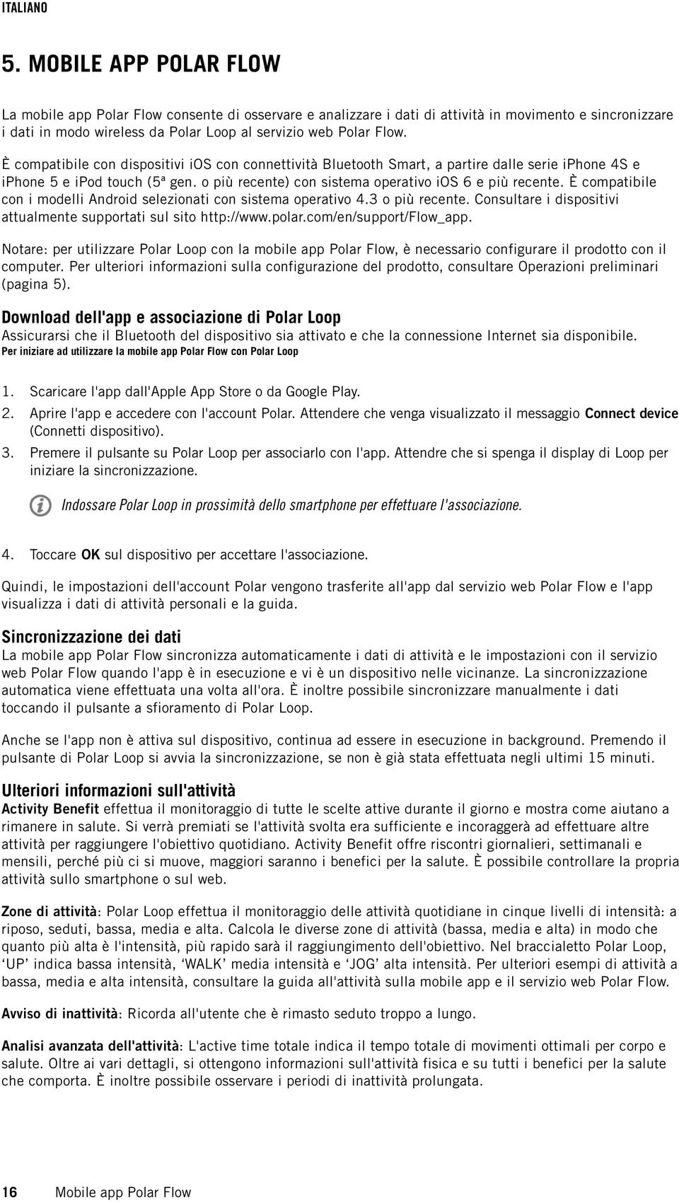 È compatibile con i modelli Android selezionati con sistema operativo 4.3 o più recente. Consultare i dispositivi attualmente supportati sul sito http://www.polar.com/en/support/flow_app.
