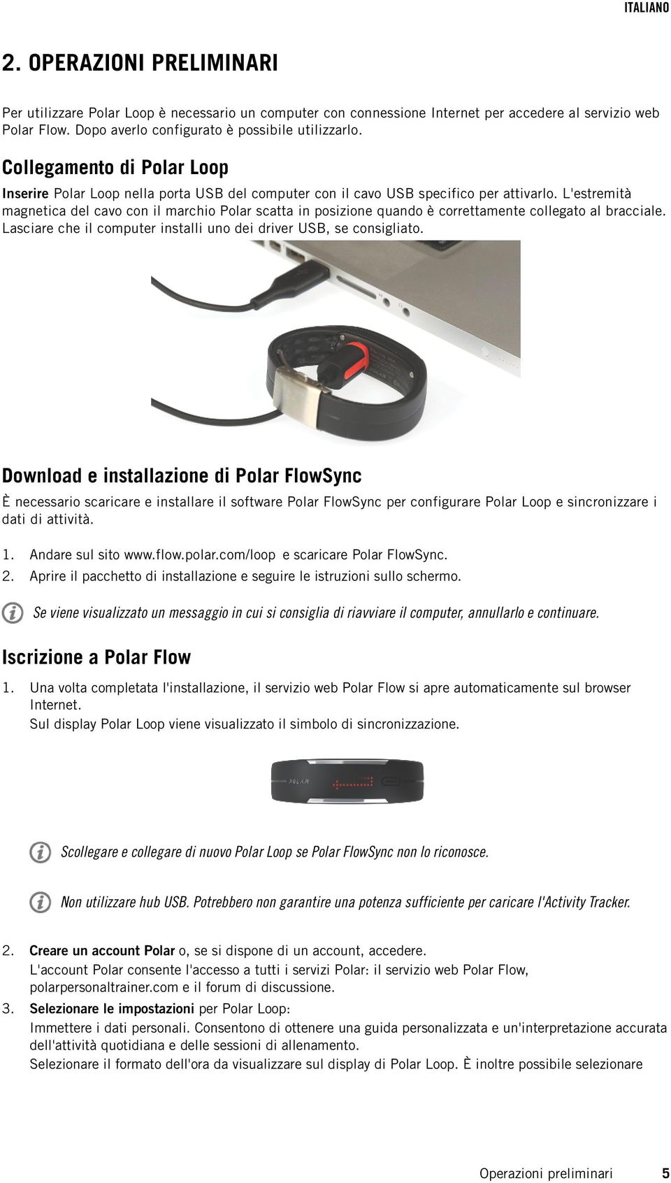 L'estremità magnetica del cavo con il marchio Polar scatta in posizione quando è correttamente collegato al bracciale. Lasciare che il computer installi uno dei driver USB, se consigliato.