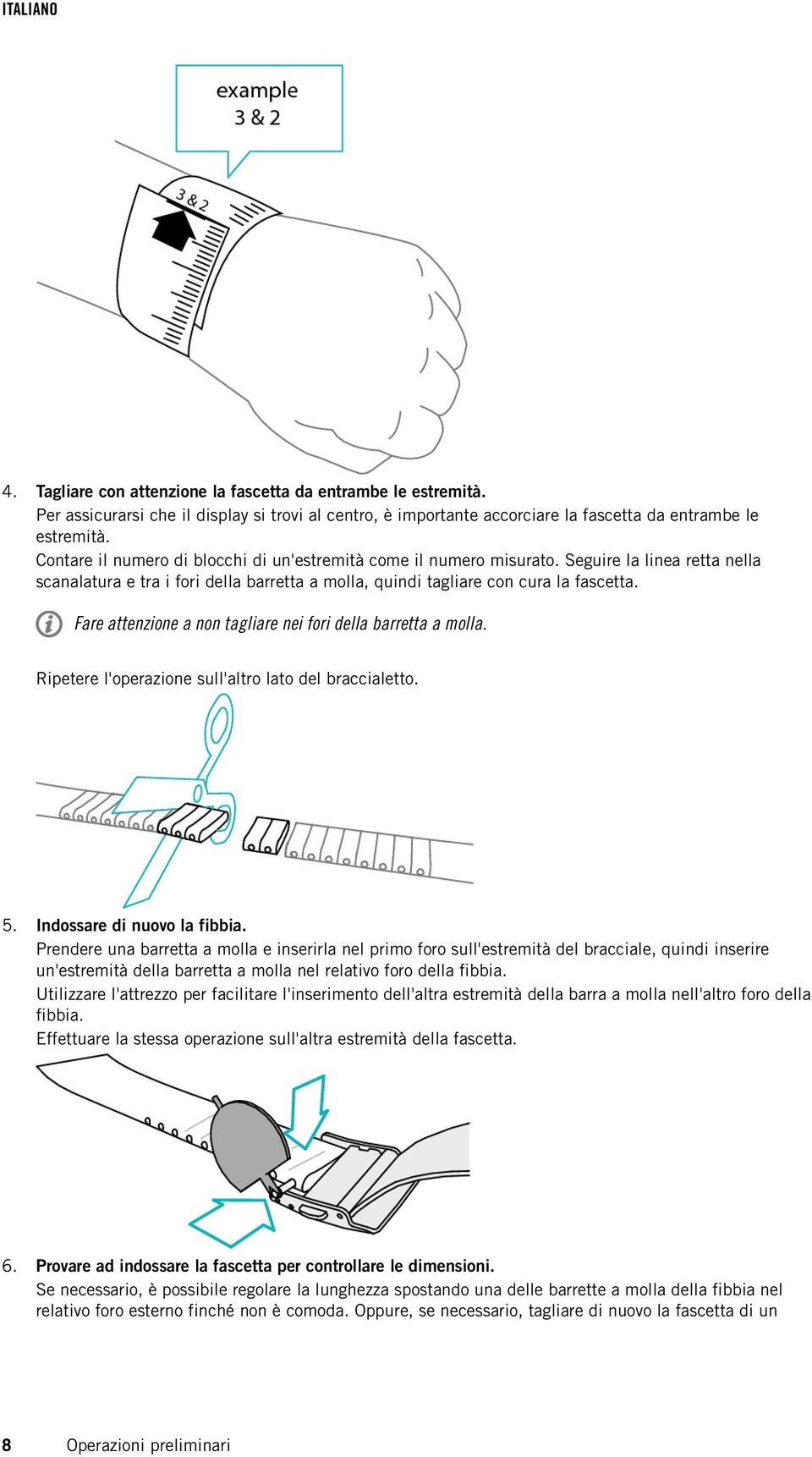 Fare attenzione a non tagliare nei fori della barretta a molla. Ripetere l'operazione sull'altro lato del braccialetto. 5. Indossare di nuovo la fibbia.