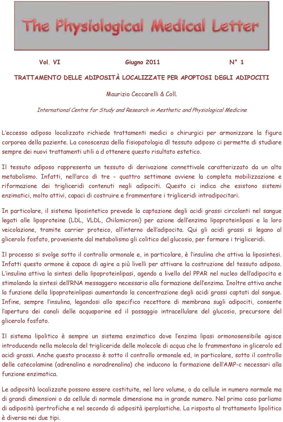 paziente. La conoscenza della fisiopatologia dl tessuto adiposo ci permette di studiare sempre dei nuovi trattamenti utili a d ottenere questo risultato estetico.