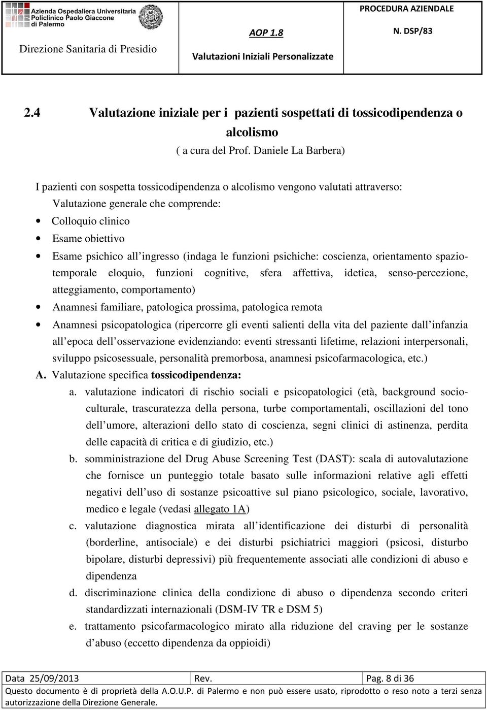 ingresso (indaga le funzioni psichiche: coscienza, orientamento spaziotemporale eloquio, funzioni cognitive, sfera affettiva, idetica, senso-percezione, atteggiamento, comportamento) Anamnesi