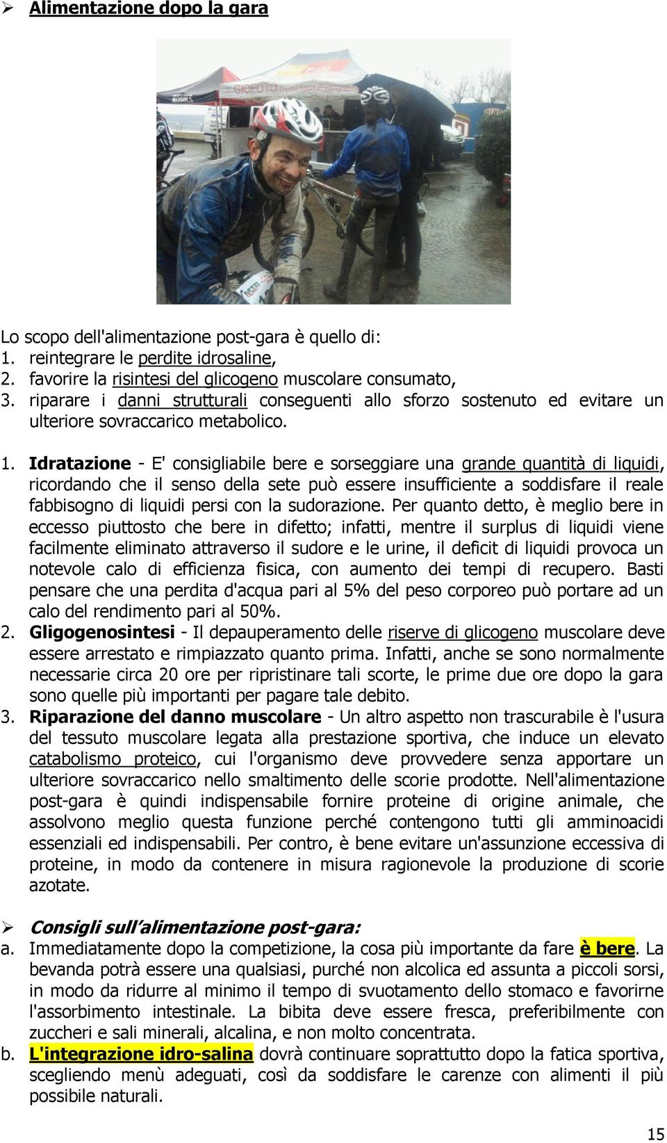 Idratazione - E' consigliabile bere e sorseggiare una grande quantità di liquidi, ricordando che il senso della sete può essere insufficiente a soddisfare il reale fabbisogno di liquidi persi con la