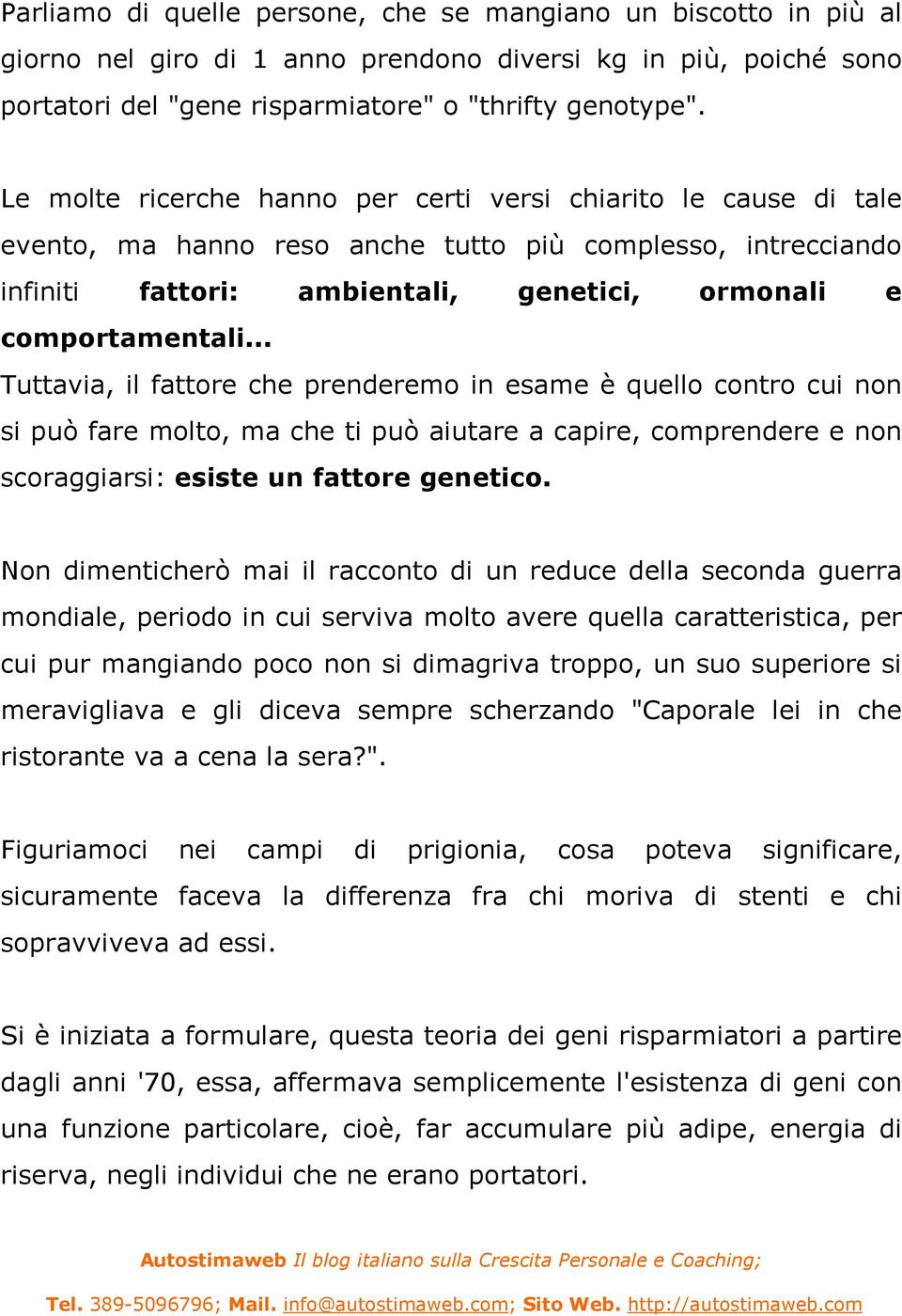 .. Tuttavia, il fattore che prenderemo in esame è quello contro cui non si può fare molto, ma che ti può aiutare a capire, comprendere e non scoraggiarsi: esiste un fattore genetico.