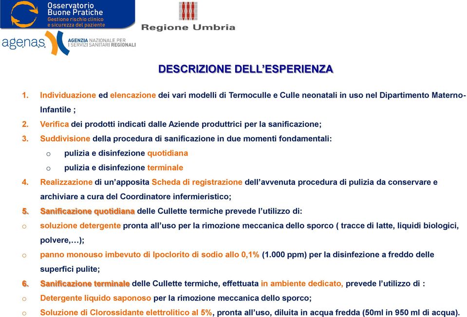 Suddivisione della procedura di sanificazione in due momenti fondamentali: o pulizia e disinfezione quotidiana o pulizia e disinfezione terminale 4.