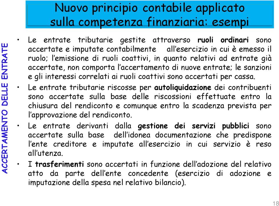 Le entrate tributarie riscosse per autoliquidazione dei contribuenti sono accertate sulla base delle riscossioni effettuate entro la chiusura del rendiconto e comunque entro la scadenza prevista per