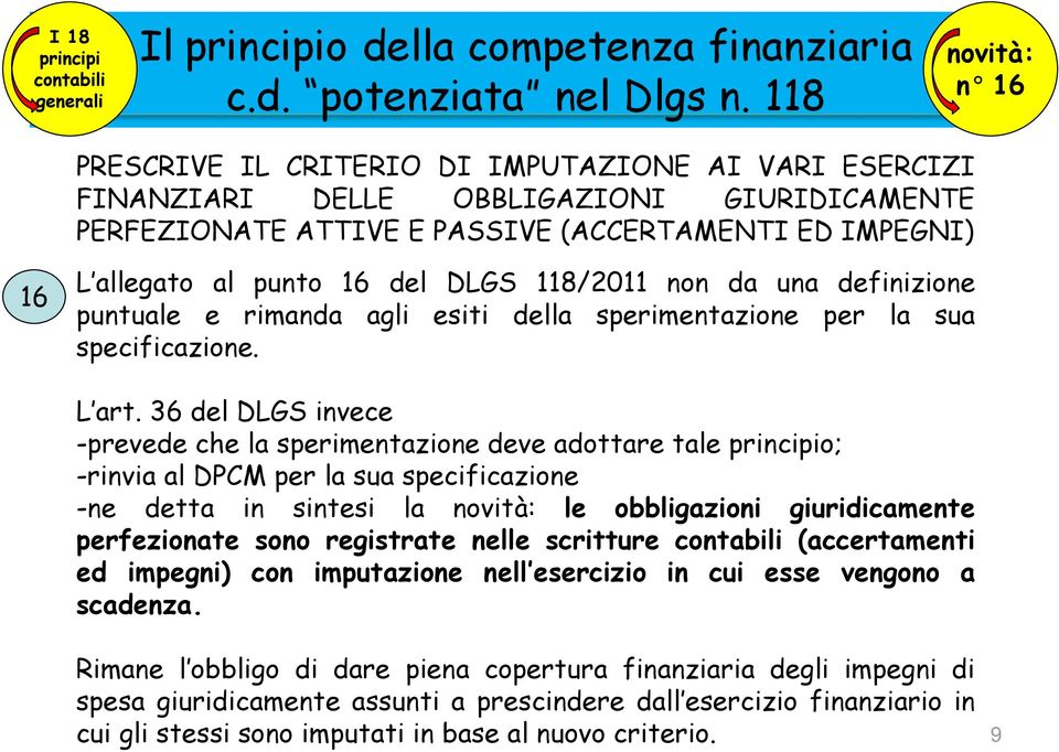 36 del DLGS invece -prevede che la sperimentazione deve adottare tale principio; -rinvia al DPCM per la sua specificazione -ne detta in sintesi la novità: le obbligazioni giuridicamente perfezionate