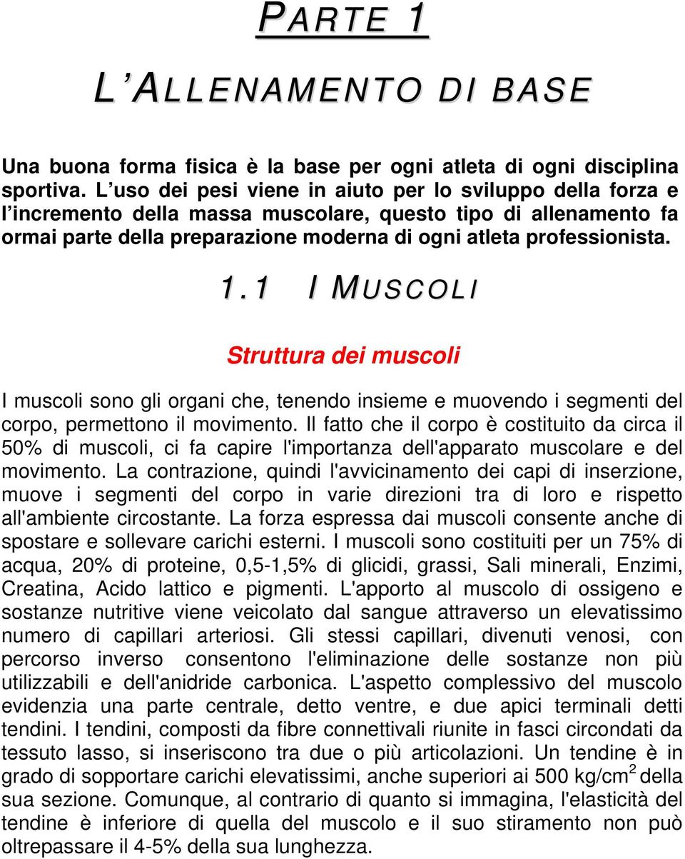 1 I M U S C O L I Struttura dei muscoli I muscoli sono gli organi che, tenendo insieme e muovendo i segmenti del corpo, permettono il movimento.