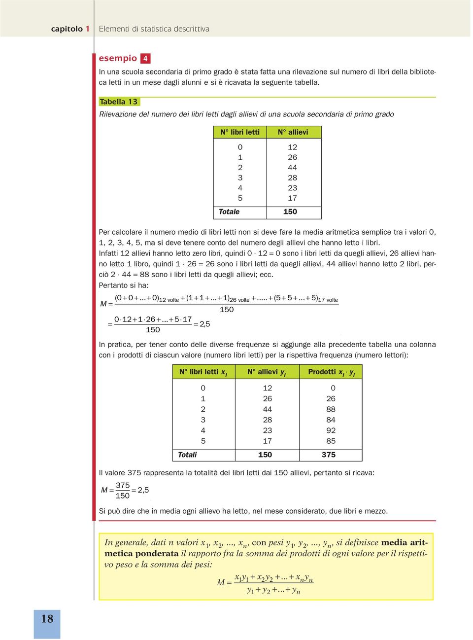 Tabella 3 Rilevazione del numero dei libri letti dagli allievi di una scuola secondaria di primo grado N libri letti N allievi 0 2 26 2 44 3 28 4 23 5 7 Totale 50 Per calcolare il numero medio di