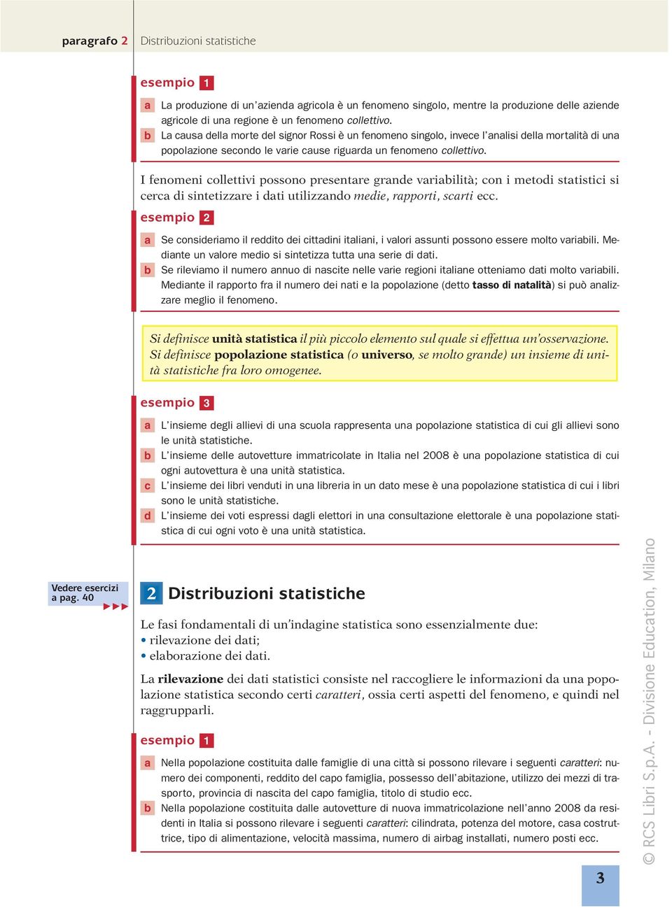 I fenomeni collettivi possono presentare grande variabilità; con i metodi statistici si cerca di sintetizzare i dati utilizzando medie, rapporti, scarti ecc.