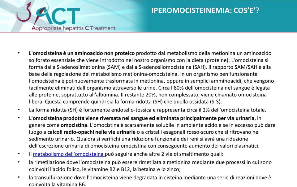 L'omocisteina si forma dalla S-adenosilmetionina (SAM) e dalla S-adenosilomocisteina (SAH). Il rapporto SAM/SAH è alla base della regolazione del metabolismo metionina-omocisteina.