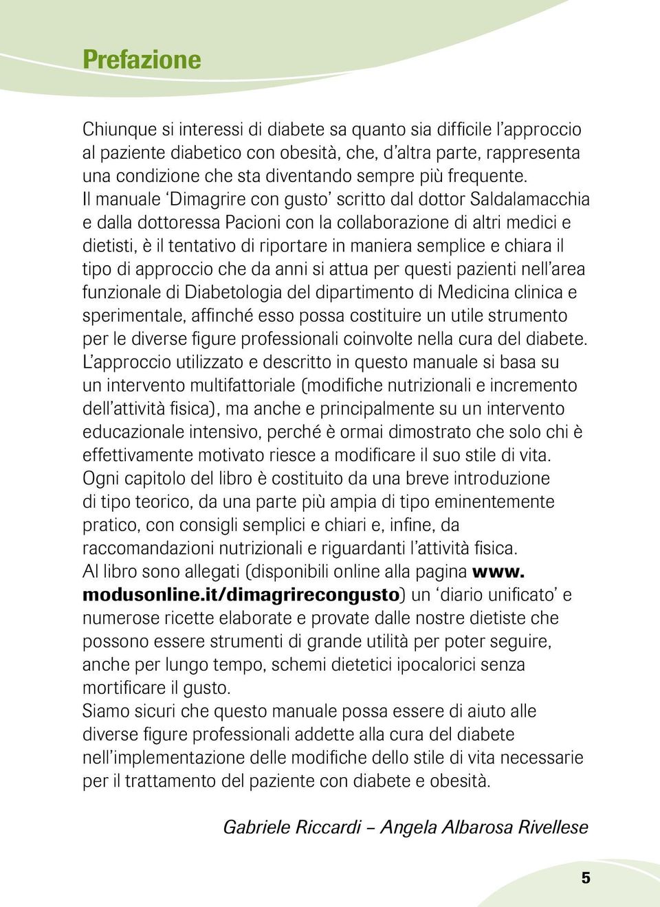 Il manuale Dimagrire con gusto scritto dal dottor Saldalamacchia e dalla dottoressa Pacioni con la collaborazione di altri medici e dietisti, è il tentativo di riportare in maniera semplice e chiara