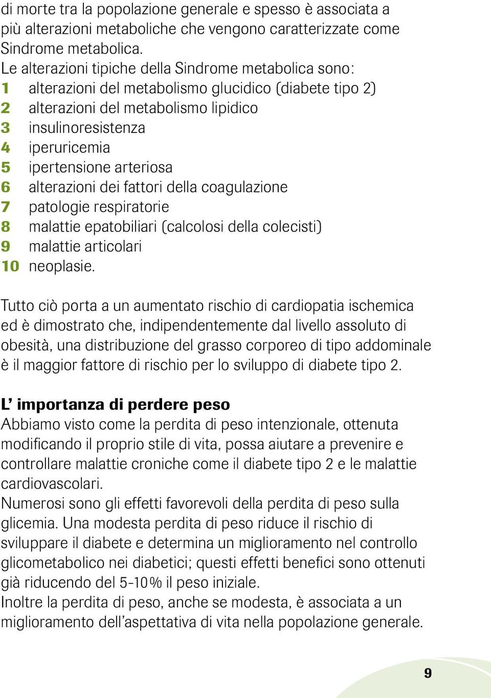 ipertensione arteriosa 6 alterazioni dei fattori della coagulazione 7 patologie respiratorie 8 malattie epatobiliari (calcolosi della colecisti) 9 malattie articolari 10 neoplasie.