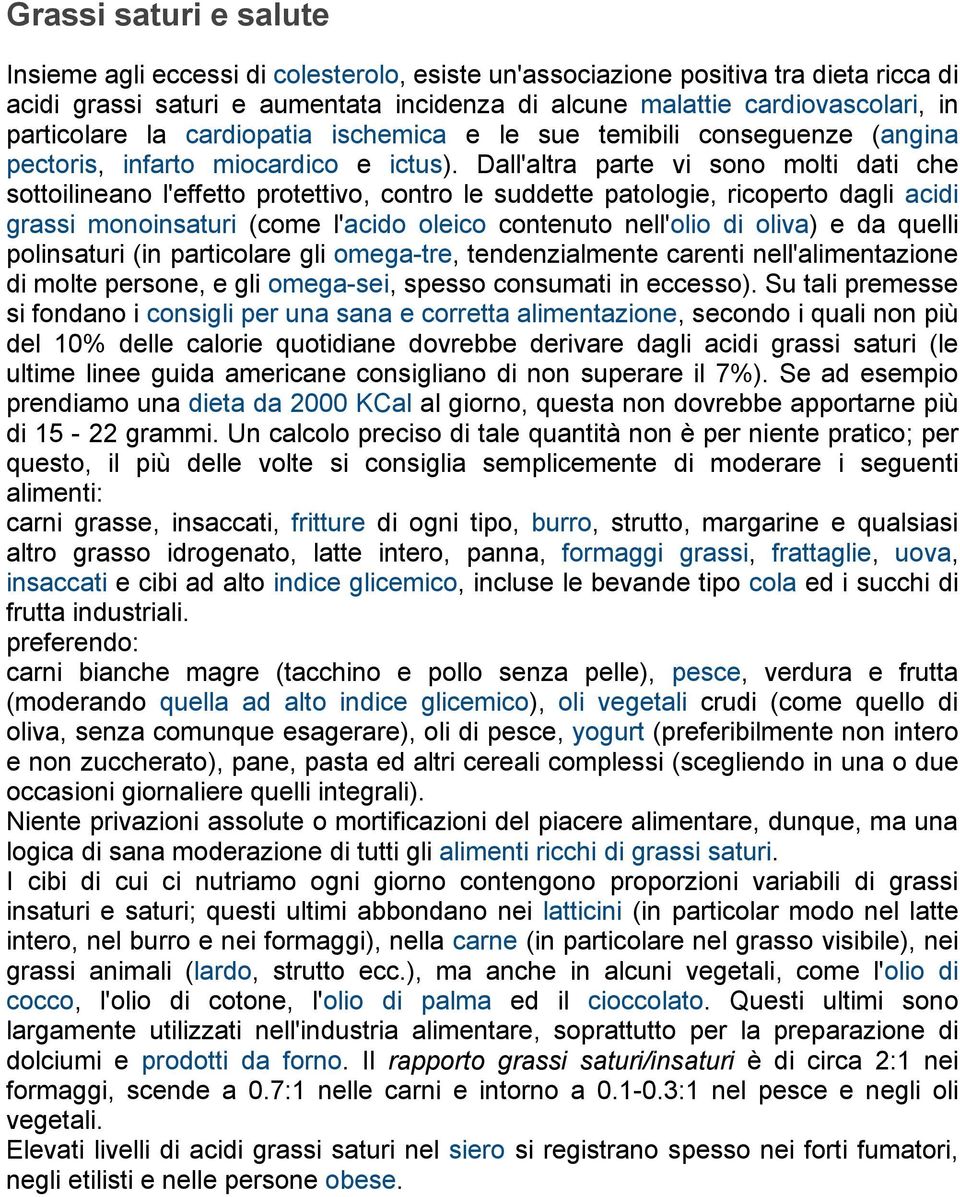 Dall'altra parte vi sono molti dati che sottoilineano l'effetto protettivo, contro le suddette patologie, ricoperto dagli acidi grassi monoinsaturi (come l'acido oleico contenuto nell'olio di oliva)