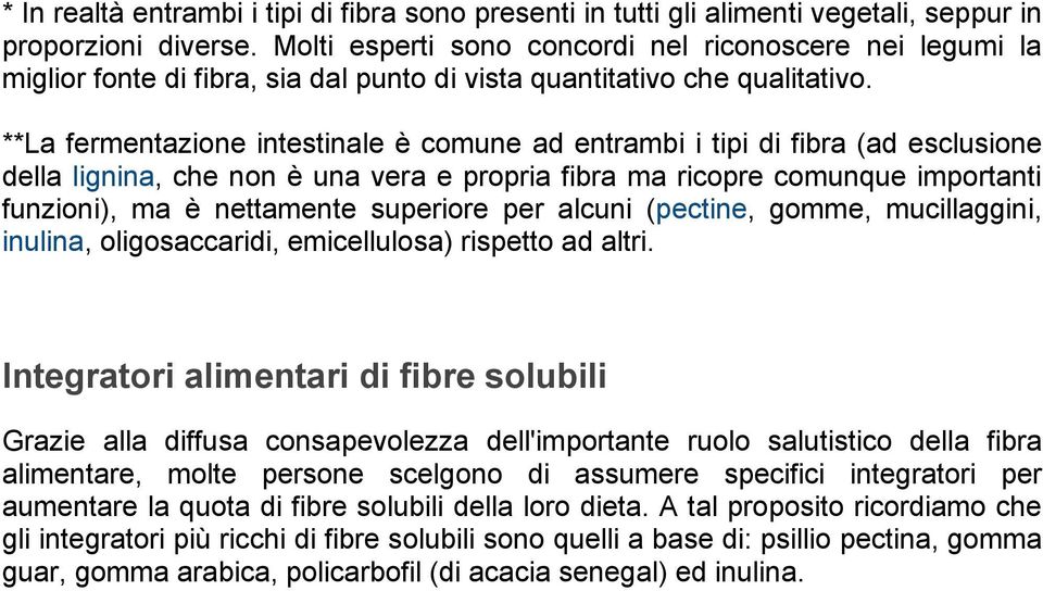 **La fermentazione intestinale è comune ad entrambi i tipi di fibra (ad esclusione della lignina, che non è una vera e propria fibra ma ricopre comunque importanti funzioni), ma è nettamente