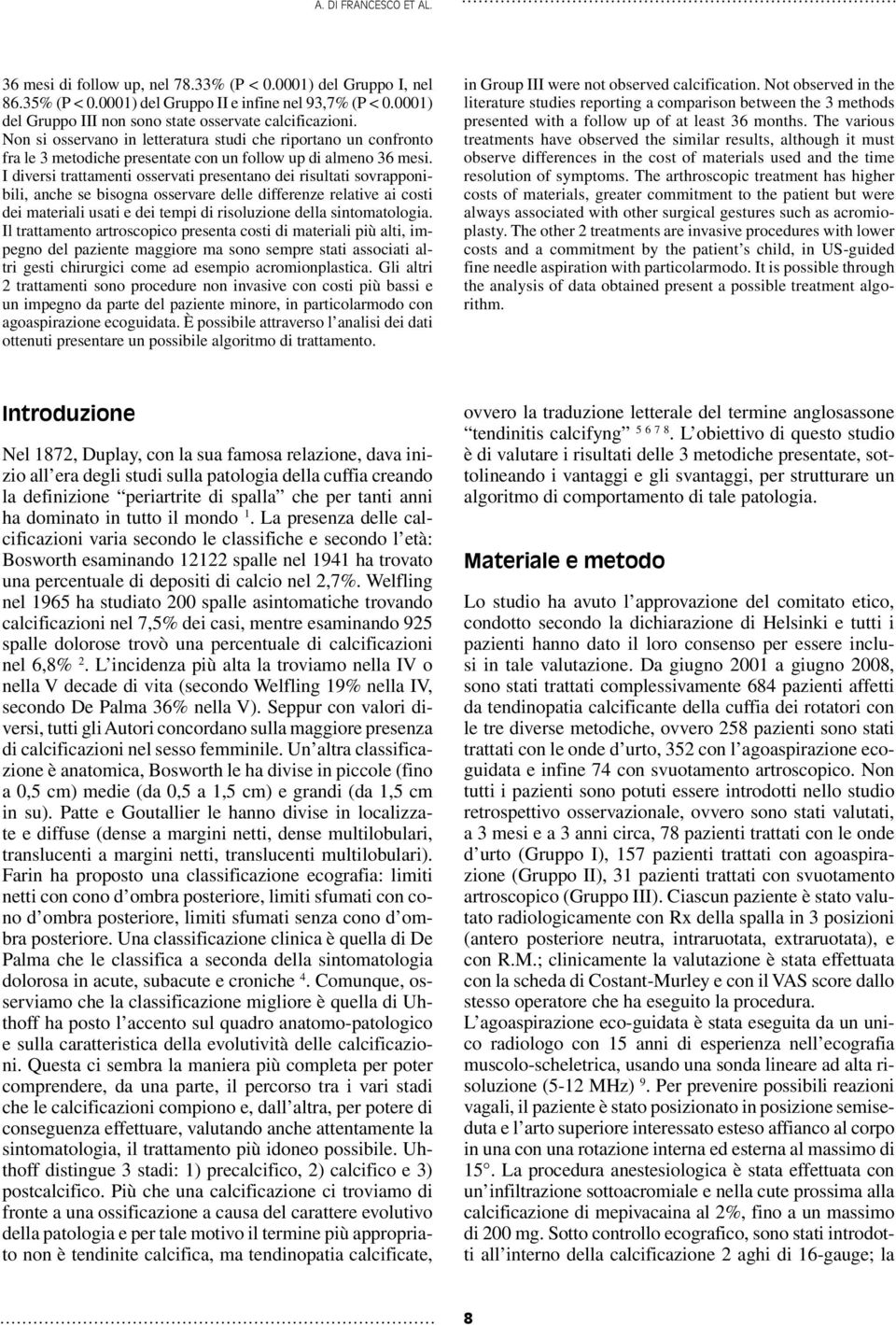 I diversi trattamenti osservati presentano dei risultati sovrapponibili, anche se bisogna osservare delle differenze relative ai costi dei materiali usati e dei tempi di risoluzione della