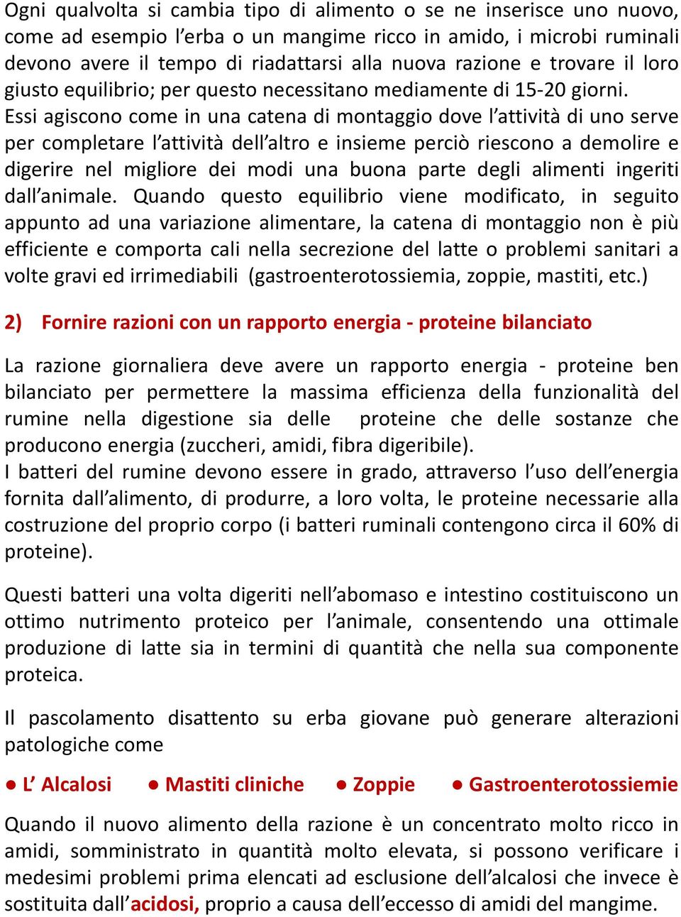 Essi agiscono come in una catena di montaggio dove l attività di uno serve per completare l attività dell altro e insieme perciò riescono a demolire e digerire nel migliore dei modi una buona parte