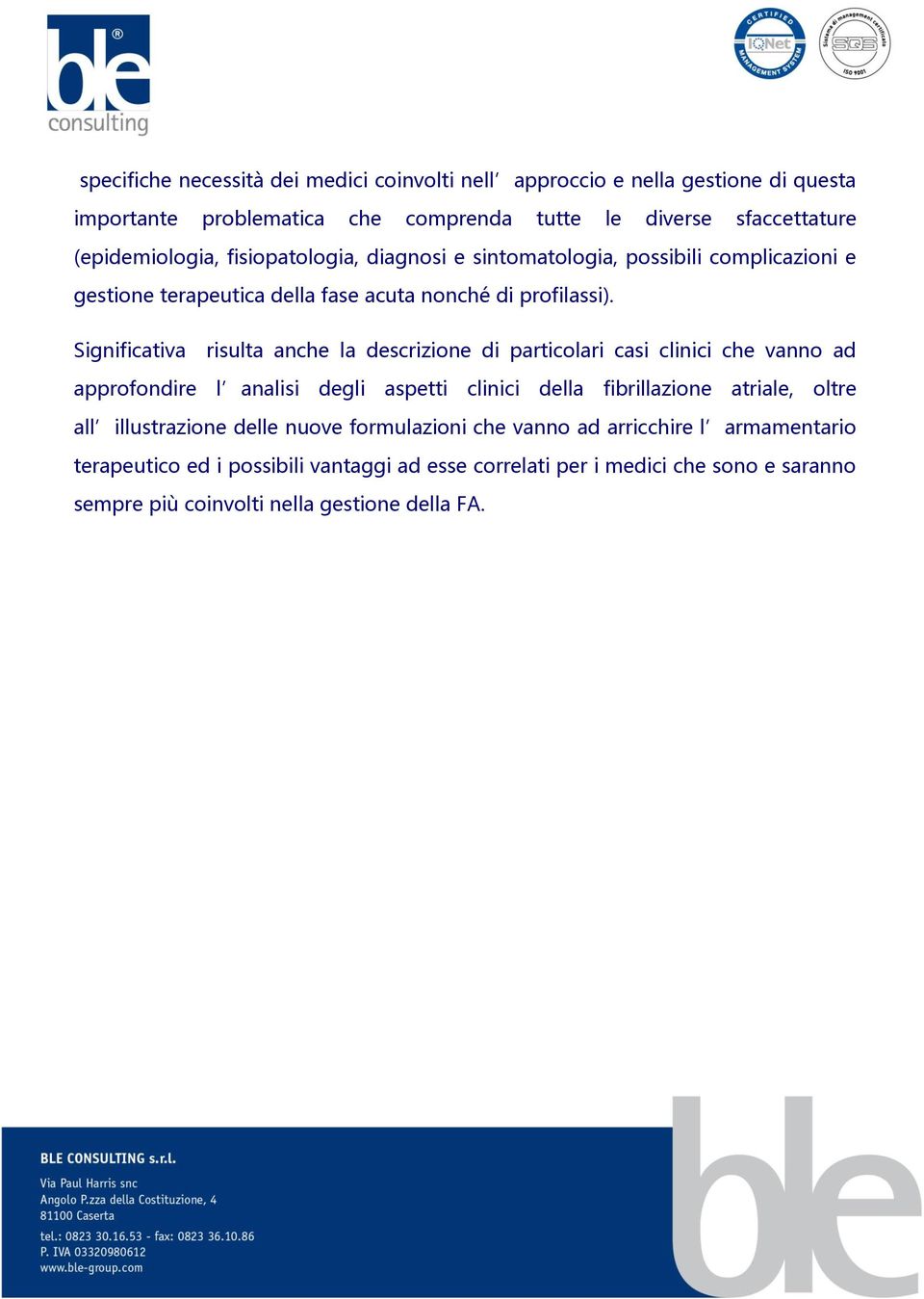 Significativa risulta anche la descrizione di particolari casi clinici che vanno ad approfondire l analisi degli aspetti clinici della fibrillazione atriale, oltre all