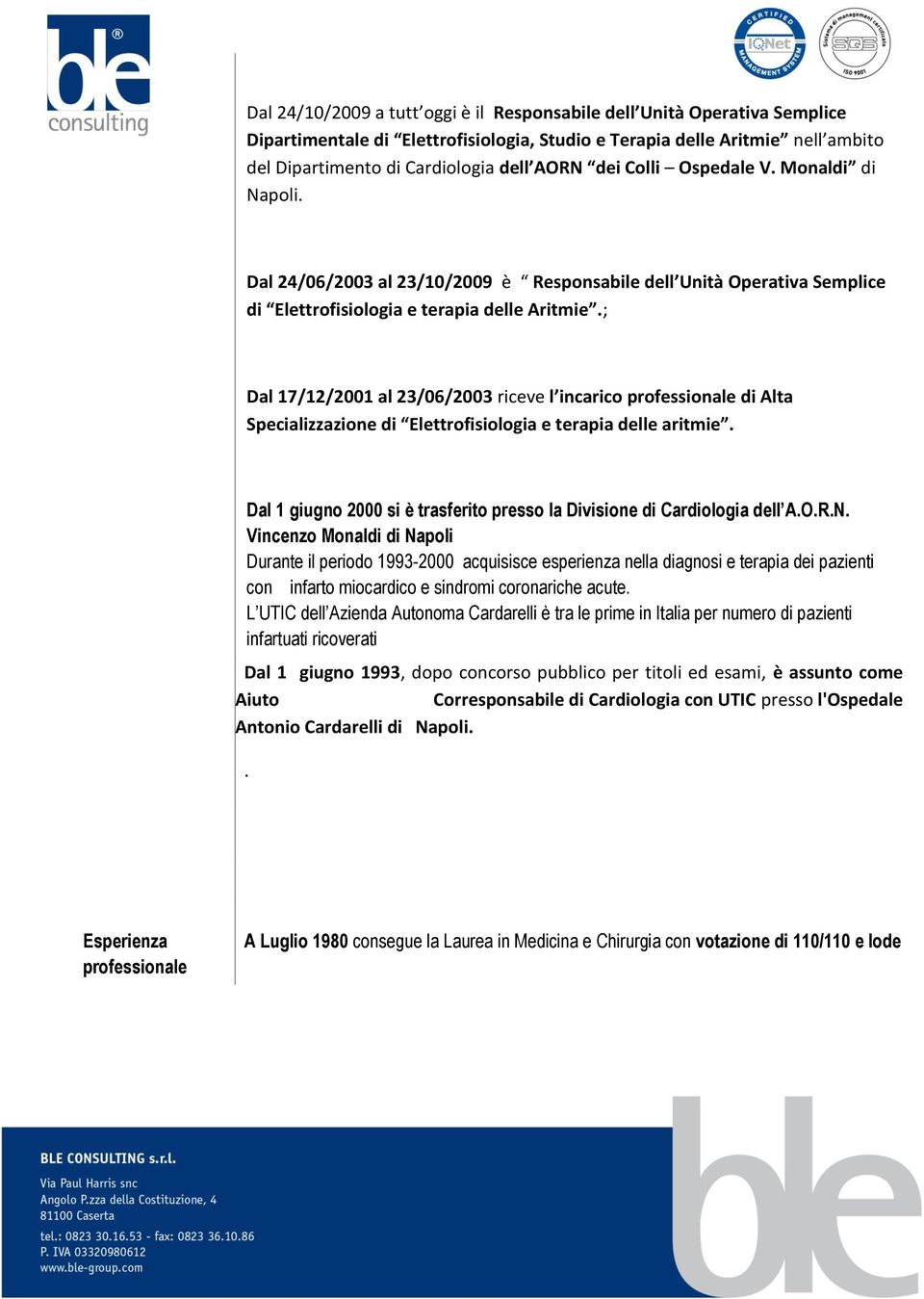 ; Dal 17/12/2001 al 23/06/2003 riceve l incarico professionale di Alta Specializzazione di Elettrofisiologia e terapia delle aritmie.