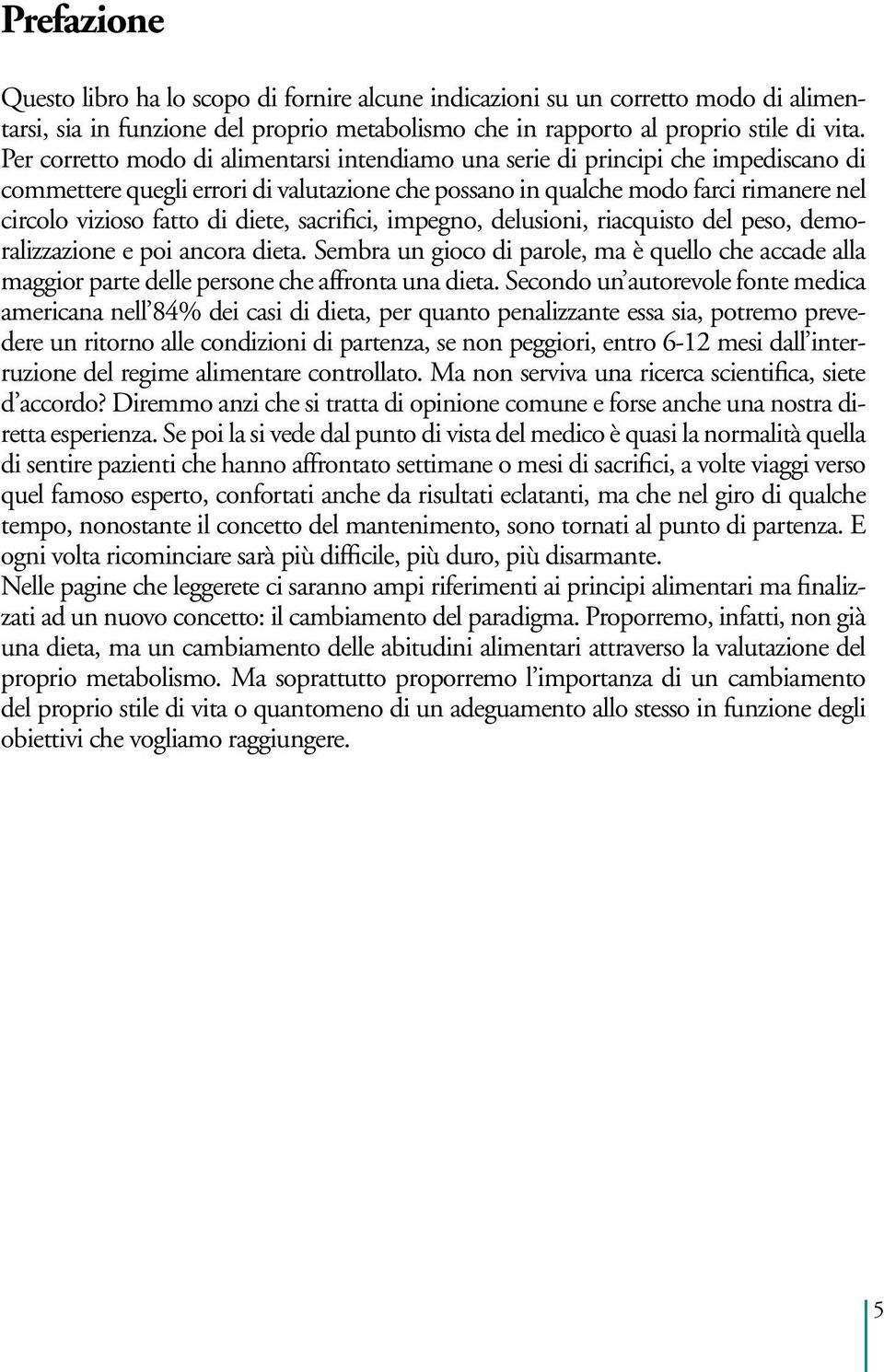 diete, sacrifici, impegno, delusioni, riacquisto del peso, demoralizzazione e poi ancora dieta.