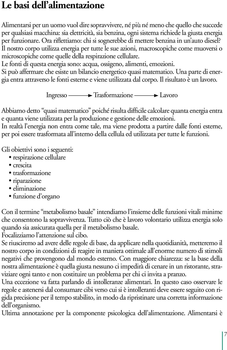 Il nostro corpo utilizza energia per tutte le sue azioni, macroscopiche come muoversi o microscopiche come quelle della respirazione cellulare.