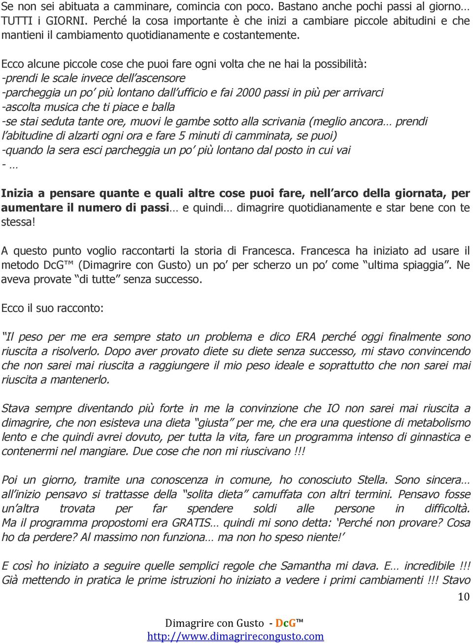 Ecco alcune piccole cose che puoi fare ogni volta che ne hai la possibilità: -prendi le scale invece dell ascensore -parcheggia un po più lontano dall ufficio e fai 2000 passi in più per arrivarci