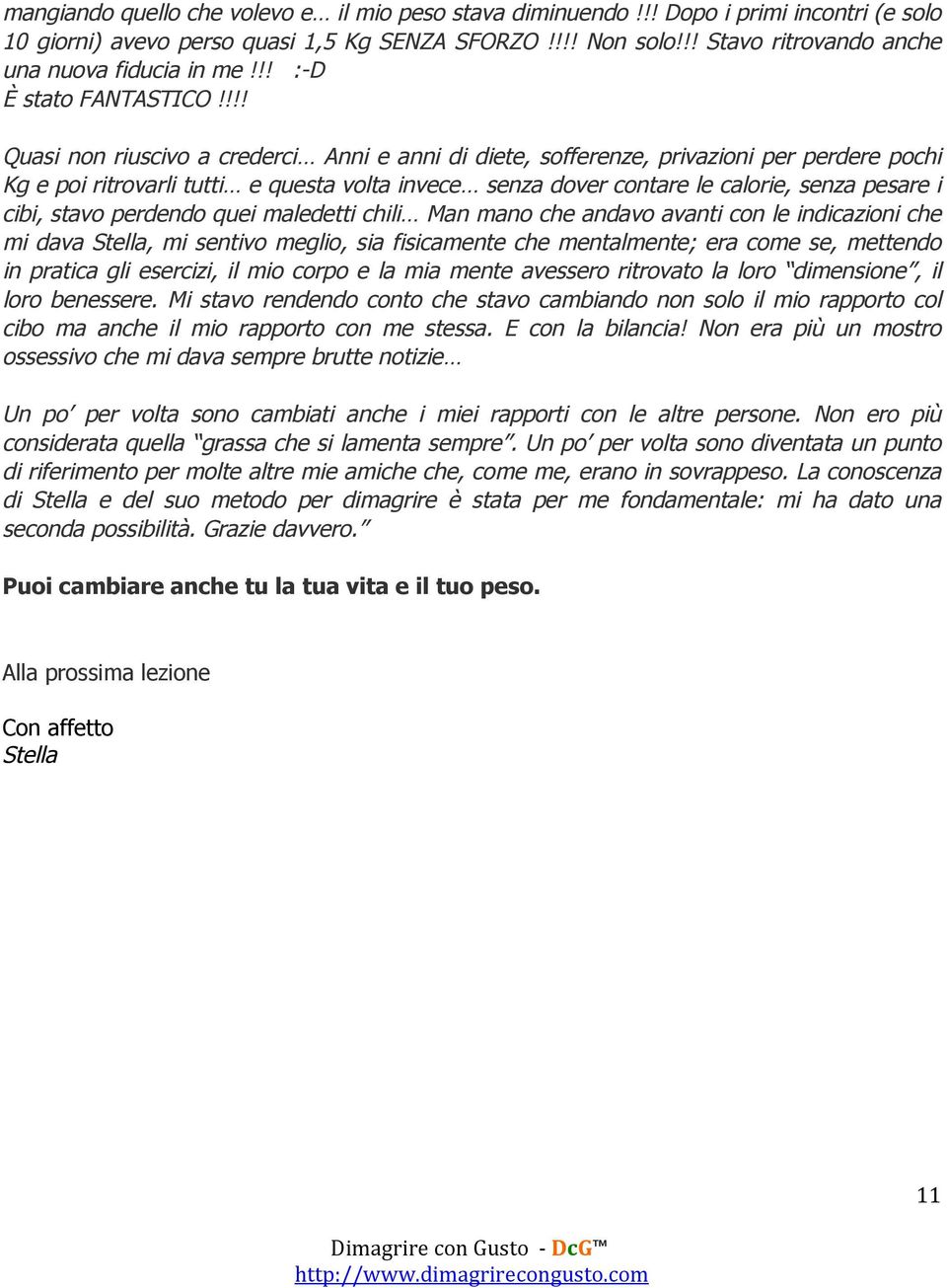 !!! Quasi non riuscivo a crederci Anni e anni di diete, sofferenze, privazioni per perdere pochi Kg e poi ritrovarli tutti e questa volta invece senza dover contare le calorie, senza pesare i cibi,