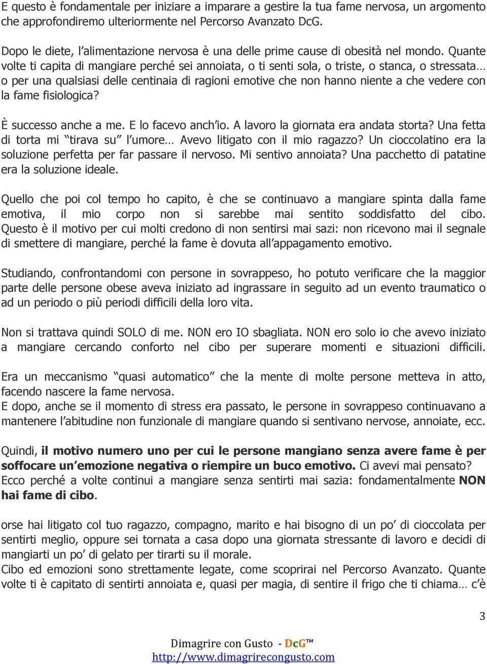 Quante volte ti capita di mangiare perché sei annoiata, o ti senti sola, o triste, o stanca, o stressata o per una qualsiasi delle centinaia di ragioni emotive che non hanno niente a che vedere con