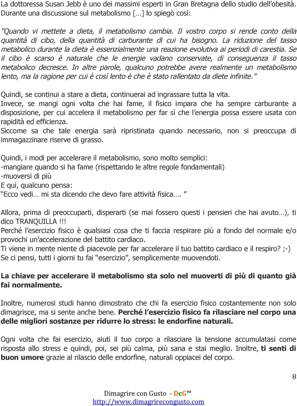 Il vostro corpo si rende conto della quantità di cibo, della quantità di carburante di cui ha bisogno.