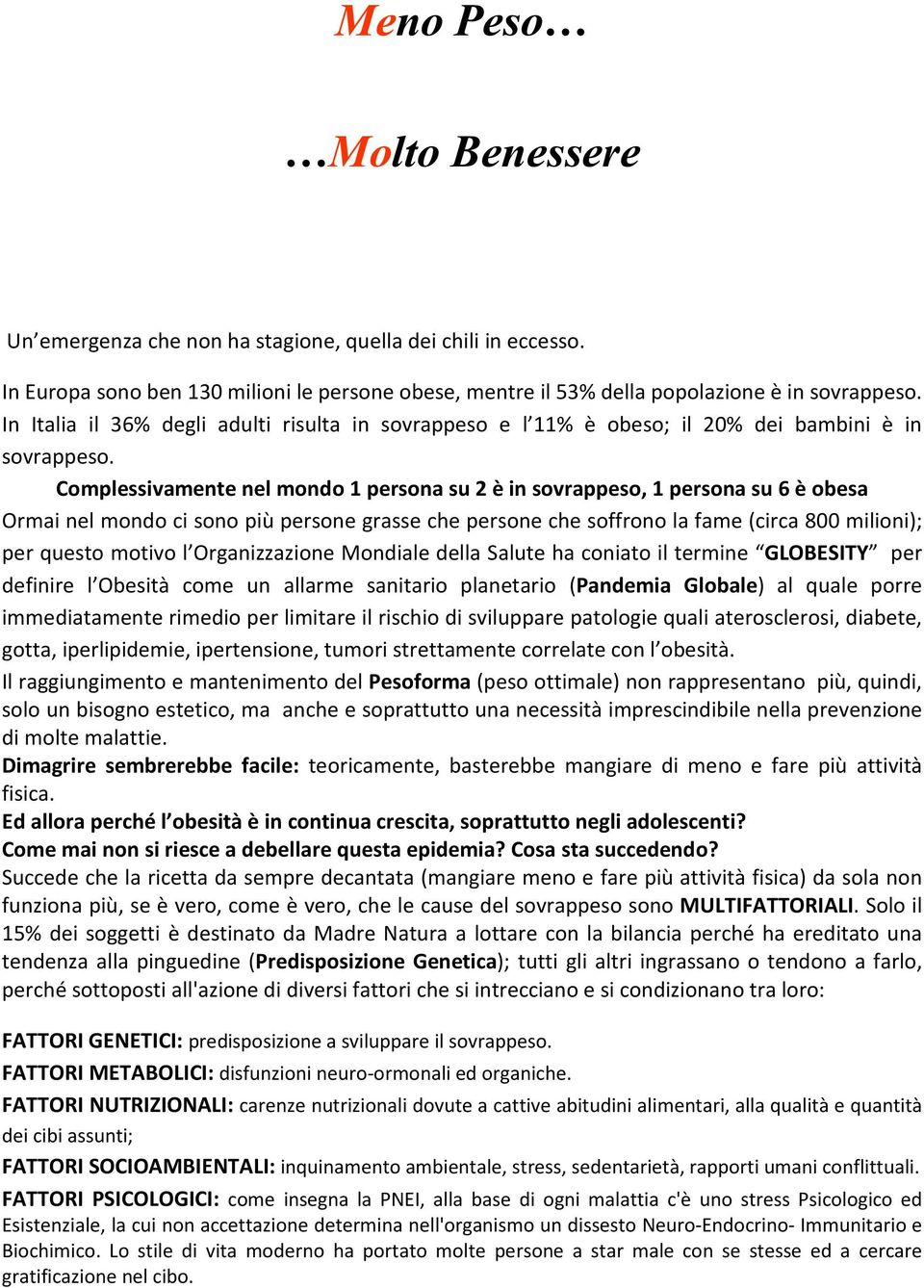 Complessivamente nel mondo 1 persona su 2 è in sovrappeso, 1 persona su 6 è obesa Ormai nel mondo ci sono più persone grasse che persone che soffrono la fame (circa 800 milioni); per questo motivo l