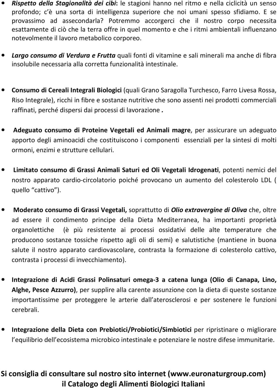 Potremmo accorgerci che il nostro corpo necessita esattamente di ciò che la terra offre in quel momento e che i ritmi ambientali influenzano notevolmente il lavoro metabolico corporeo.