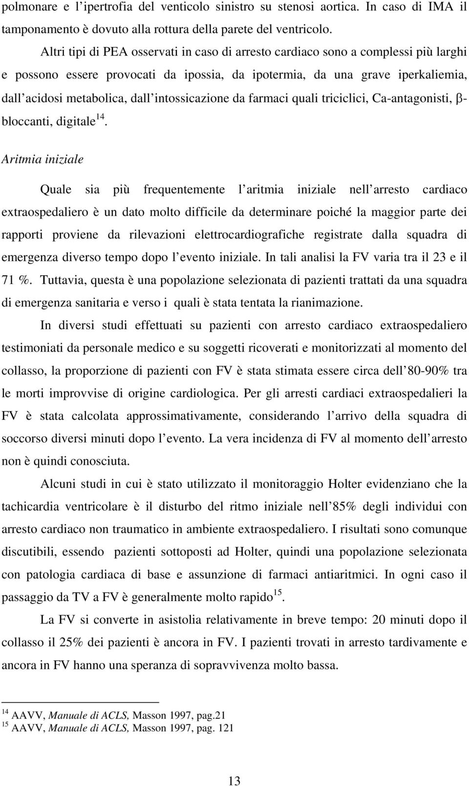 intossicazione da farmaci quali triciclici, Ca-antagonisti, β- bloccanti, digitale 14.