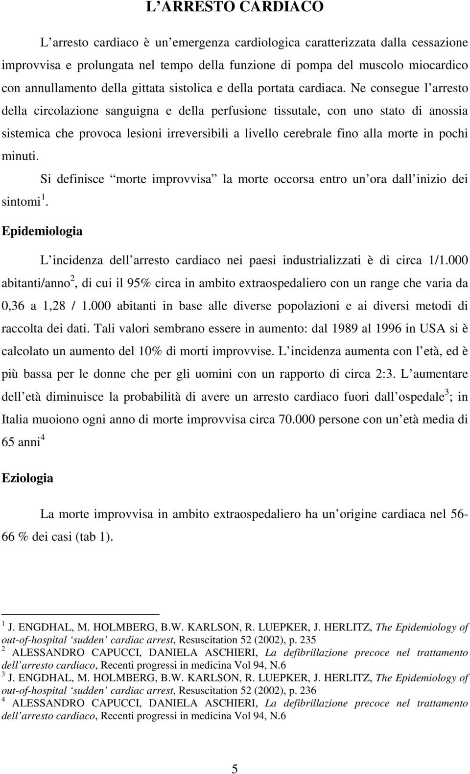 Ne consegue l arresto della circolazione sanguigna e della perfusione tissutale, con uno stato di anossia sistemica che provoca lesioni irreversibili a livello cerebrale fino alla morte in pochi