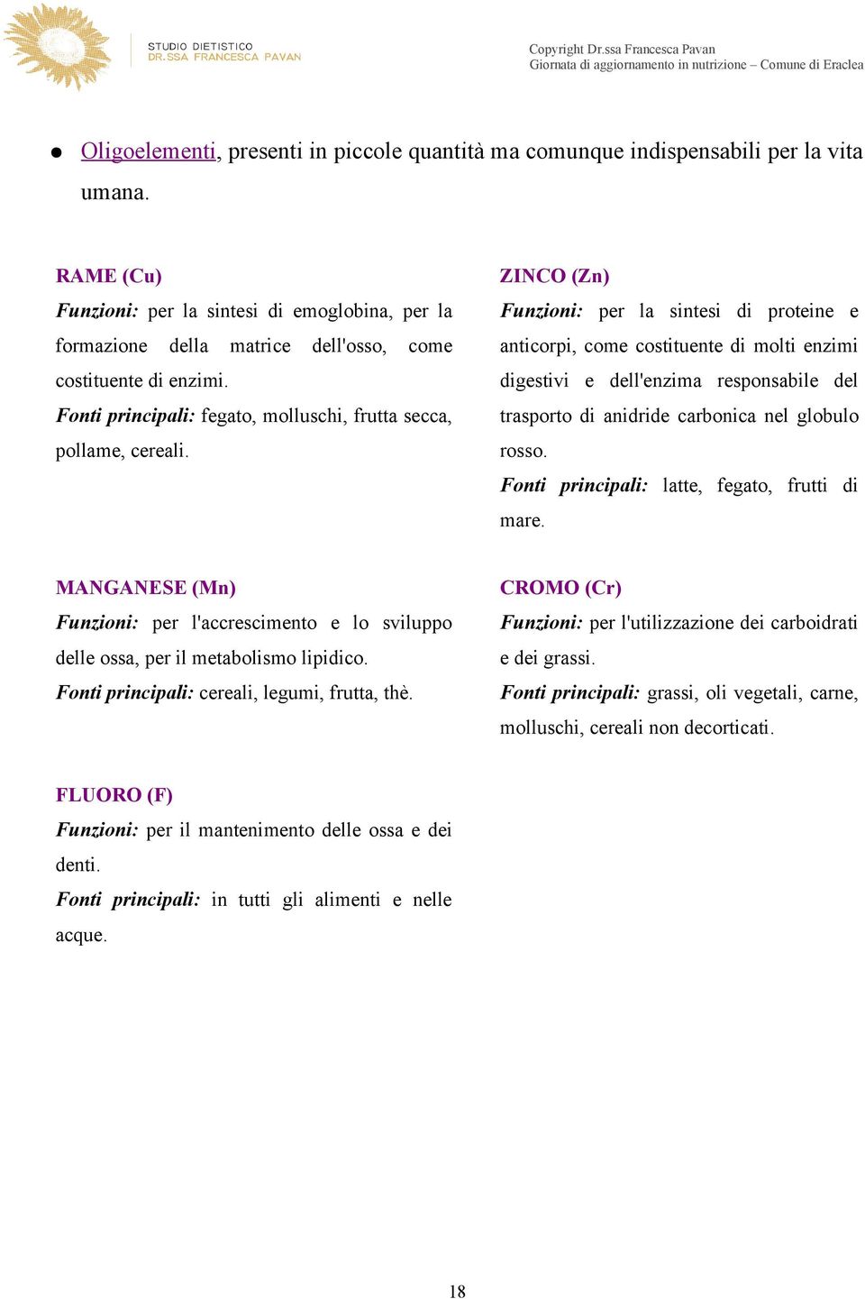 costituente di enzimi. digestivi e dell'enzima responsabile del Fonti principali: fegato, molluschi, frutta secca, trasporto di anidride carbonica nel globulo pollame, cereali. rosso.