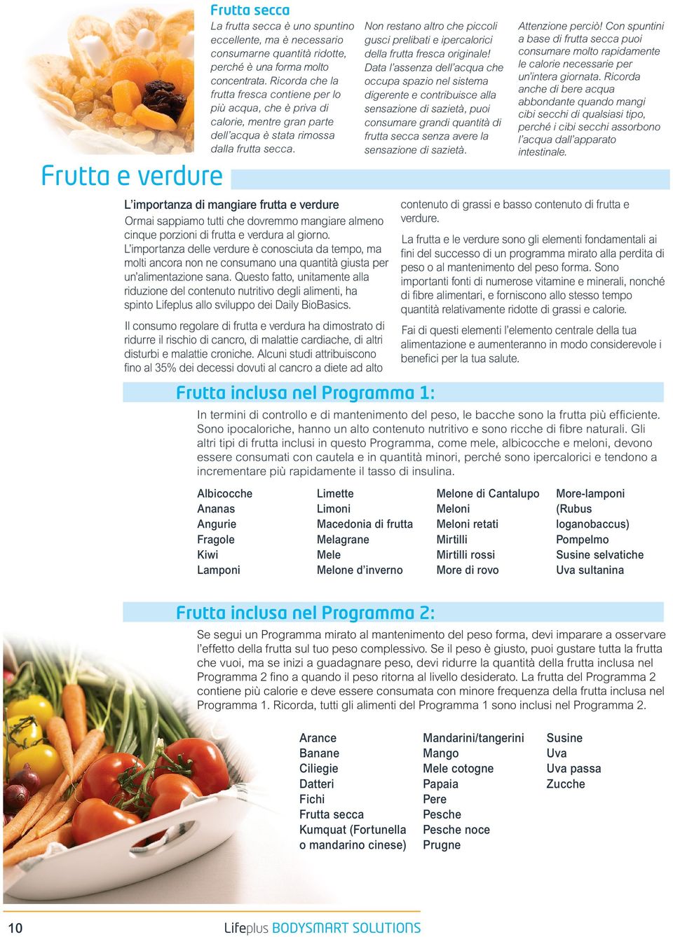 L importanza di mangiare frutta e verdure Ormai sappiamo tutti che dovremmo mangiare almeno cinque porzioni di frutta e verdura al giorno.