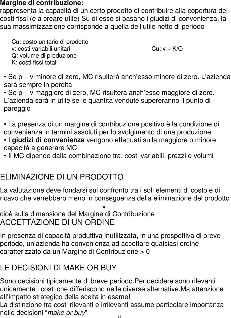 zero, MC risulterà anch esso minore di zero. L azienda sarà sempre in perdita Se p v maggiore di zero, MC risulterà anch esso maggiore di zero.