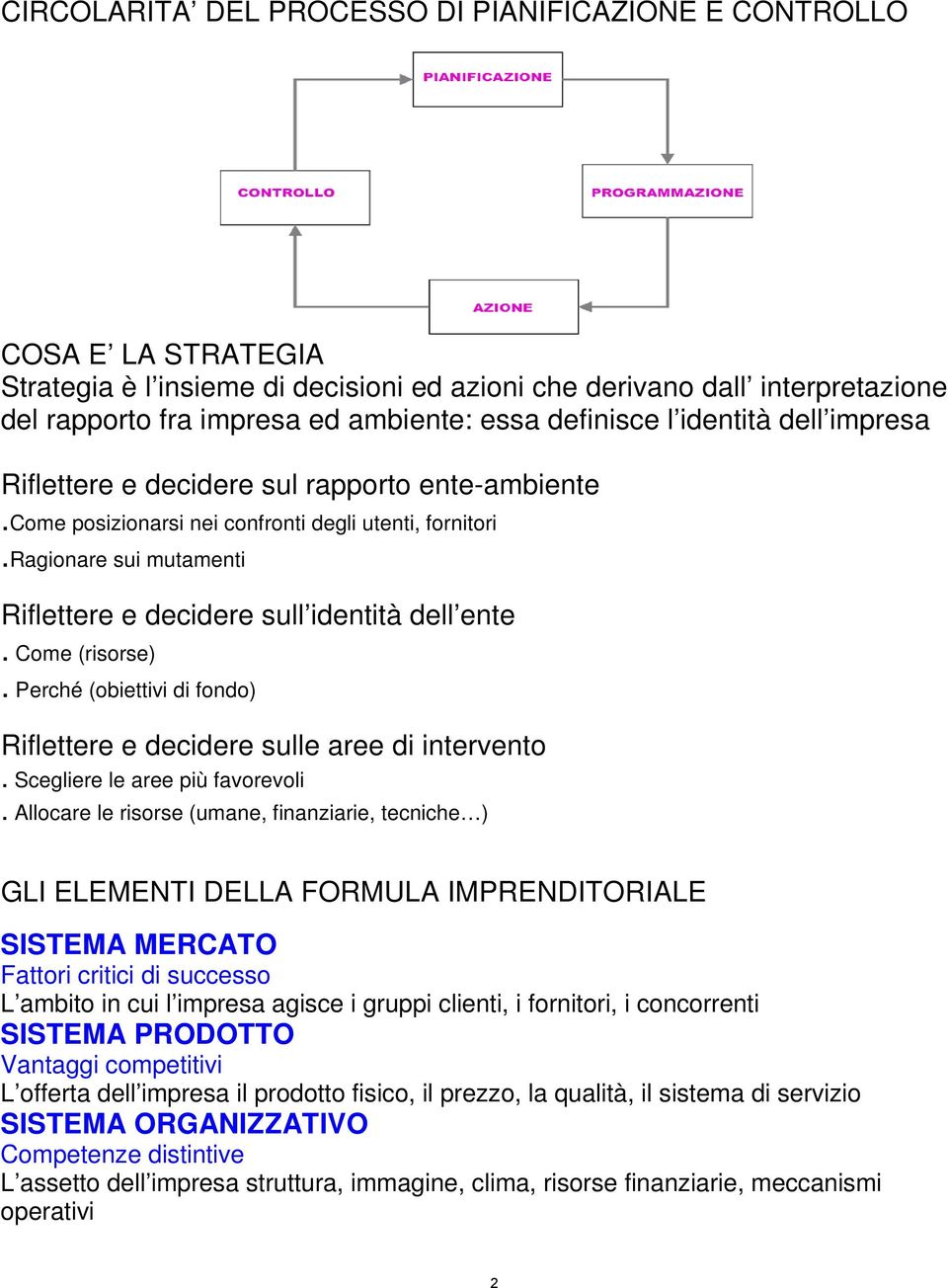 ragionare sui mutamenti Riflettere e decidere sull identità dell ente. Come (risorse). Perché (obiettivi di fondo) Riflettere e decidere sulle aree di intervento. Scegliere le aree più favorevoli.