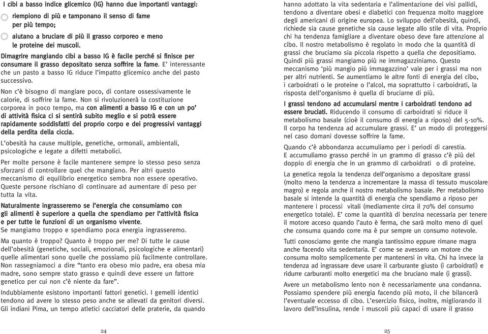 E interessante che un pasto a basso IG riduce l impatto glicemico anche del pasto successivo. Non c è bisogno di mangiare poco, di contare ossessivamente le calorie, di soffrire la fame.