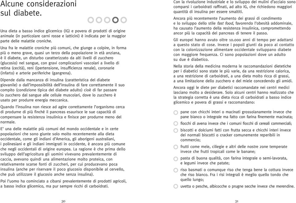 Una fra le malattie croniche più comuni, che giunge a colpire, in forma più o meno grave, quasi un terzo della popolazione in età anziana, è il diabete, un disturbo caratterizzato da alti livelli di