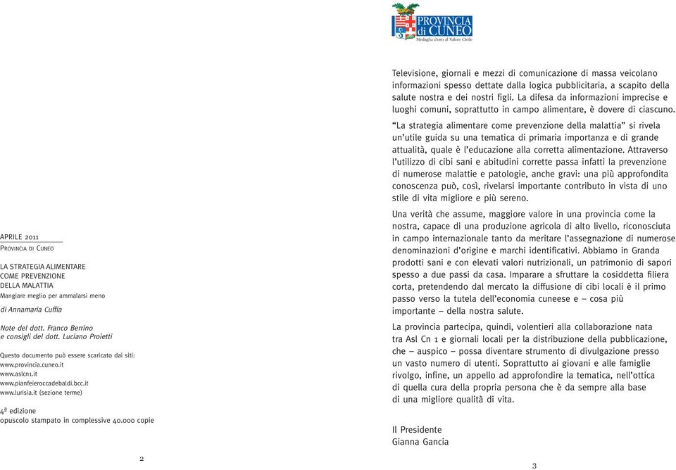 La strategia alimentare come prevenzione della malattia si rivela un utile guida su una tematica di primaria importanza e di grande attualità, quale è l educazione alla corretta alimentazione.