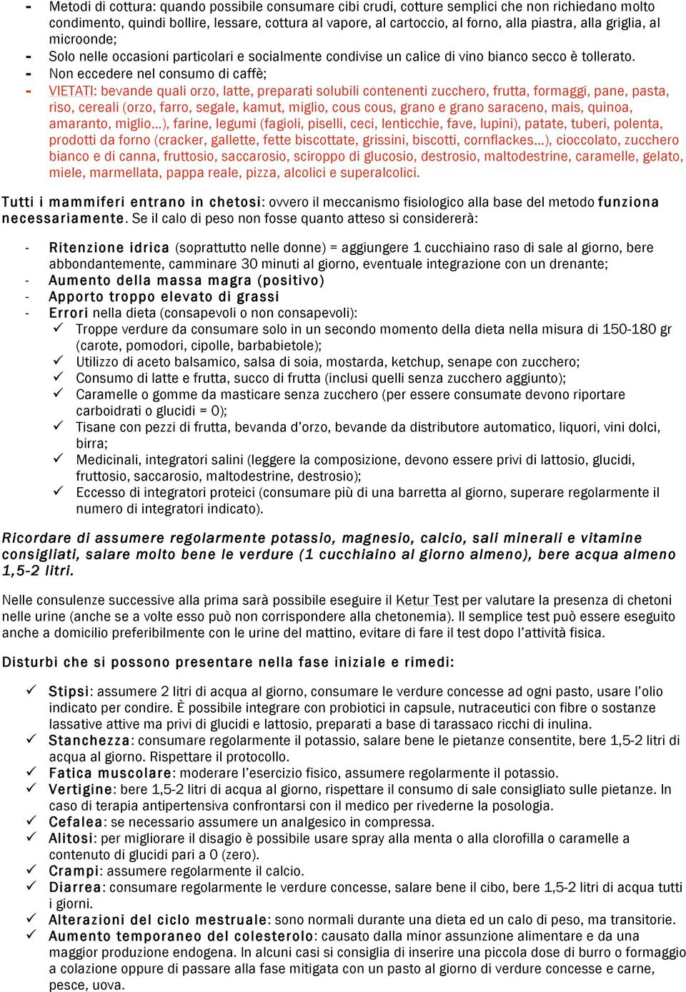 - Non eccedere nel consumo di caffè; - VIETATI: bevande quali orzo, latte, preparati solubili contenenti zucchero, frutta, formaggi, pane, pasta, riso, cereali (orzo, farro, segale, kamut, miglio,