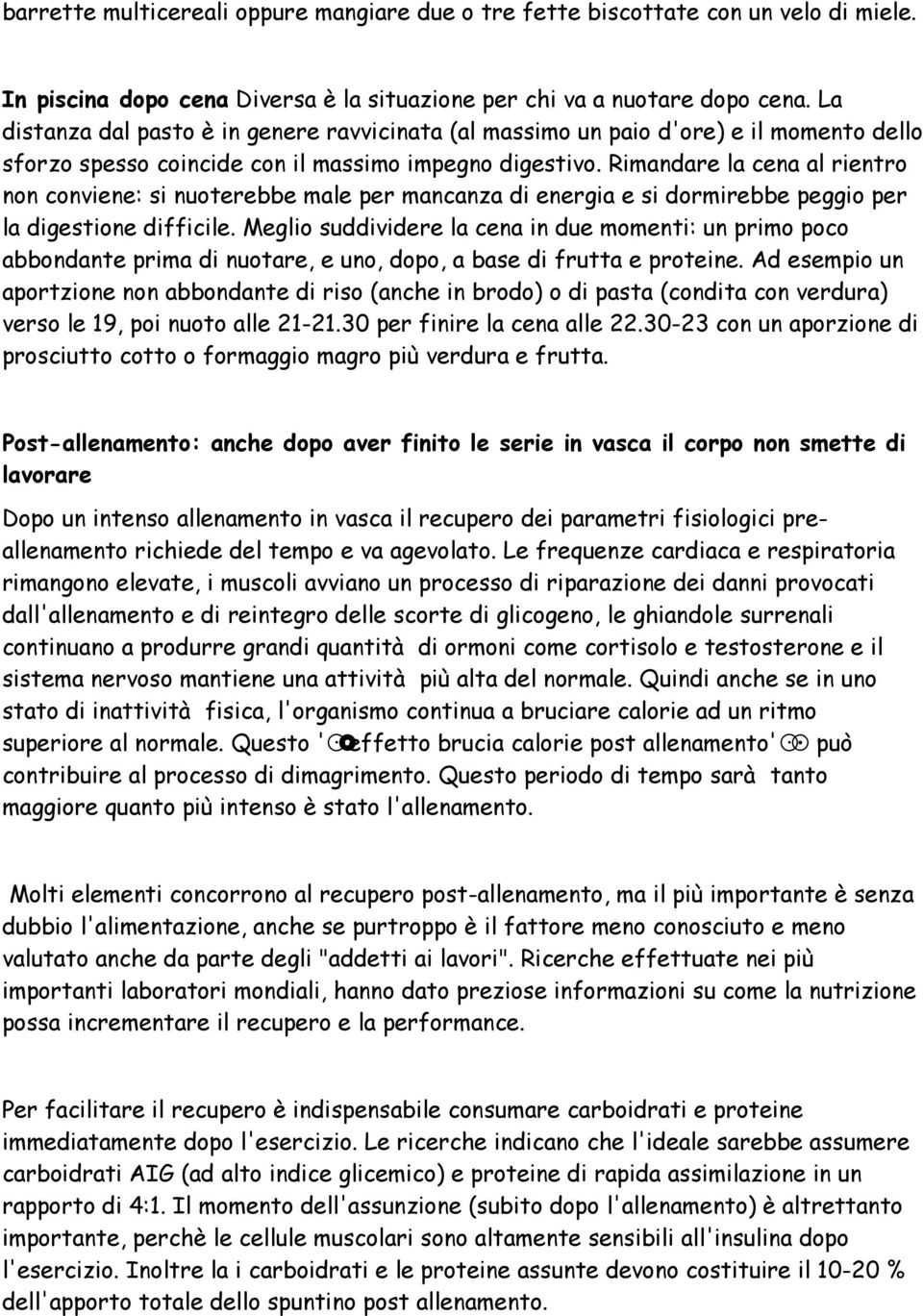 Rimandare la cena al rientro non conviene: si nuoterebbe male per mancanza di energia e si dormirebbe peggio per la digestione difficile.