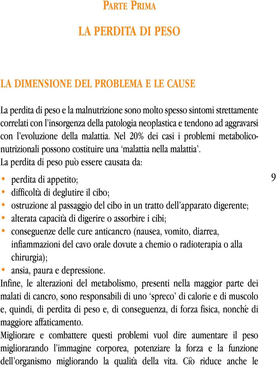 La perdita di peso può essere causata da: perdita di appetito; difficoltà di deglutire il cibo; ostruzione al passaggio del cibo in un tratto dell apparato digerente; alterata capacità di digerire o