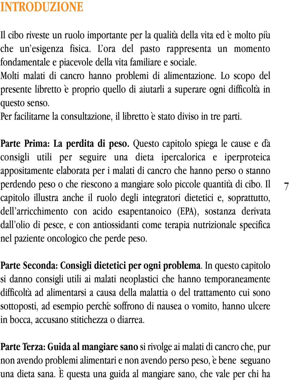 Lo scopo del presente libretto è proprio quello di aiutarli a superare ogni difficoltà in questo senso. Per facilitarne la consultazione, il libretto è stato diviso in tre parti.