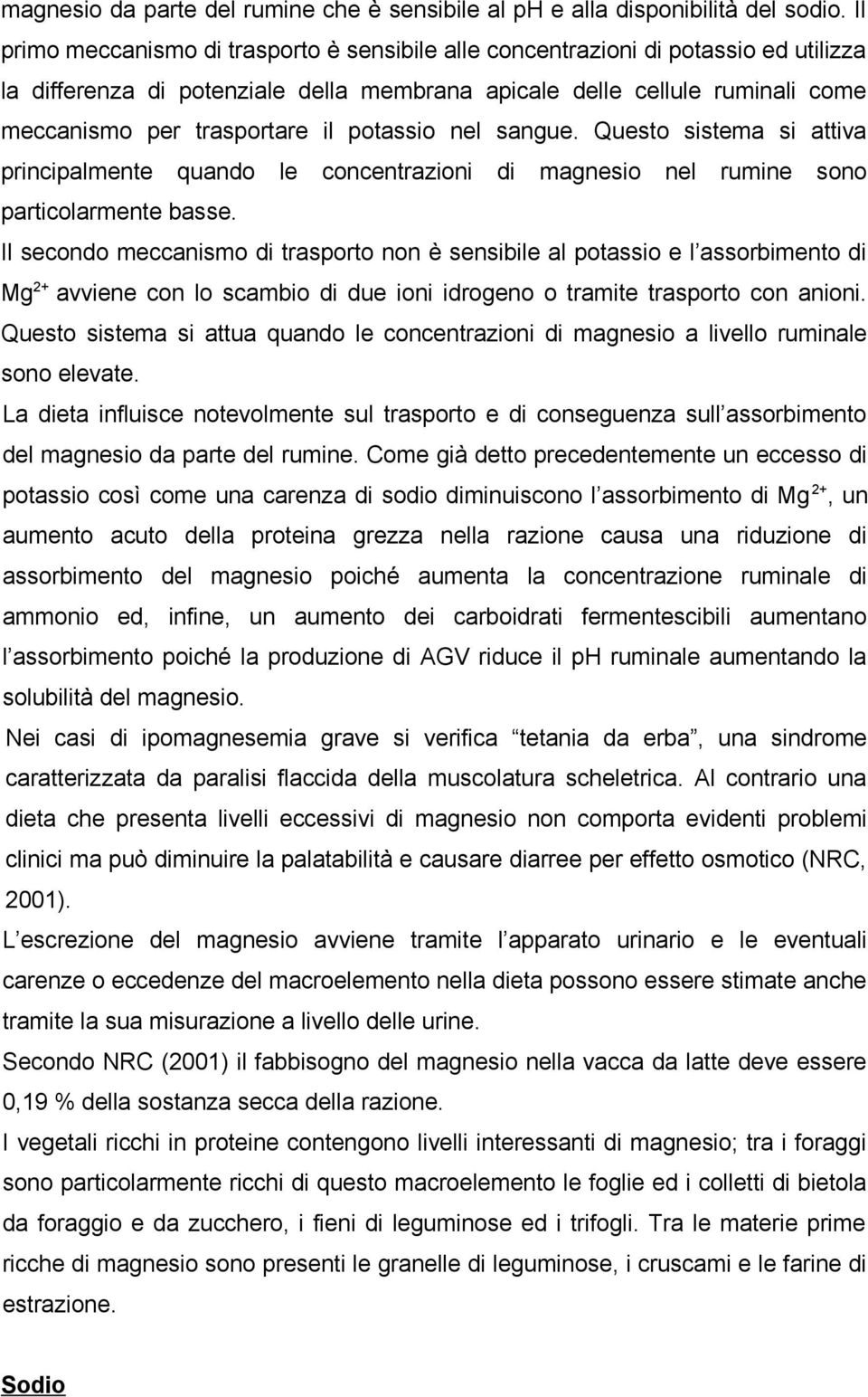 potassio nel sangue. Questo sistema si attiva principalmente quando le concentrazioni di magnesio nel rumine sono particolarmente basse.